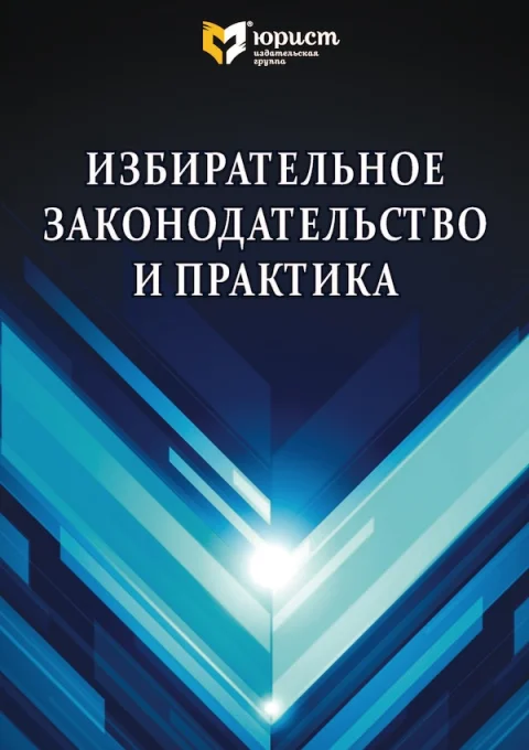 Обложка издания «ИЗБИРАТЕЛЬНОЕ ЗАКОНОДАТЕЛЬСТВО И ПРАКТИКА»